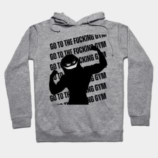 Go to the FUCKING gym 4 Hoodie